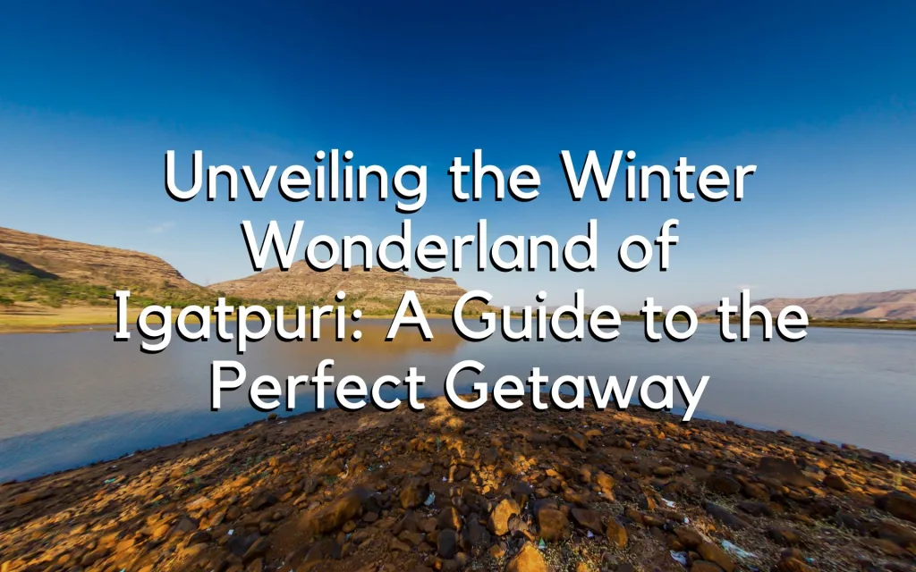 Unveiling The Winter Wonderland Of Igatpuri: A Guide To The Perfect Getaway 1 A Guide To The Perfect Getaway